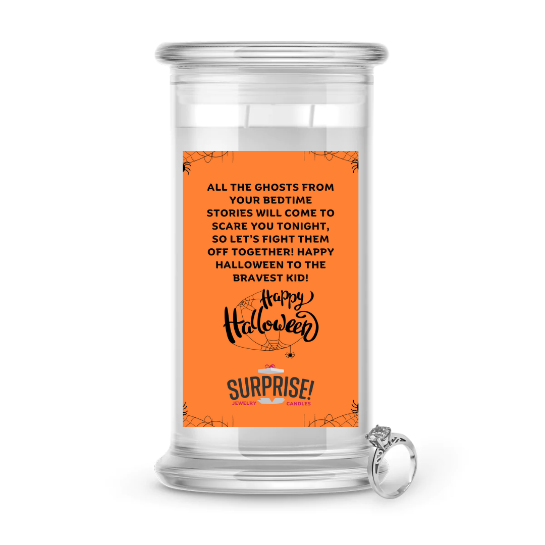 ALL THE GHOSTS FROM YOUR BEDTIME STORIES WILL COME TO SCARE YOU TONIGHT, SO LET'S FIGHT THEM OFF TOGETHER! HAPPY HALLOWEEN TO THE BRAVEST KID! HALLOWEEN JEWELRY CANDLE