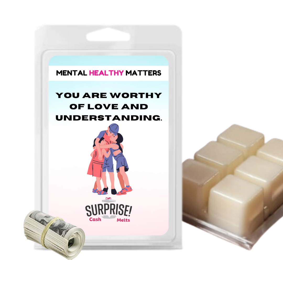 YOU ARE WORTHY OF LOVE AND UNDERSTANDING | MENTAL HEALTH CASH WAX MELTS