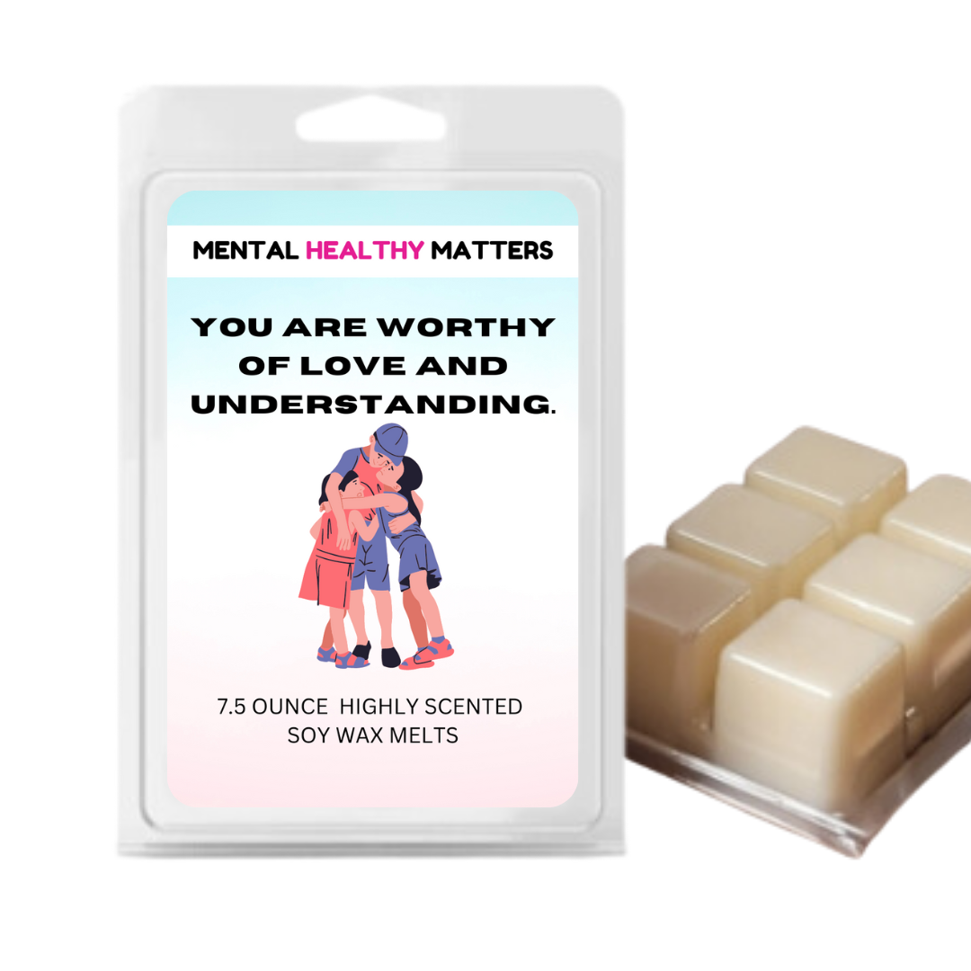 YOU ARE WORTHY OF LOVE AND UNDERSTANDING | MENTAL HEALTH WAX MELTS