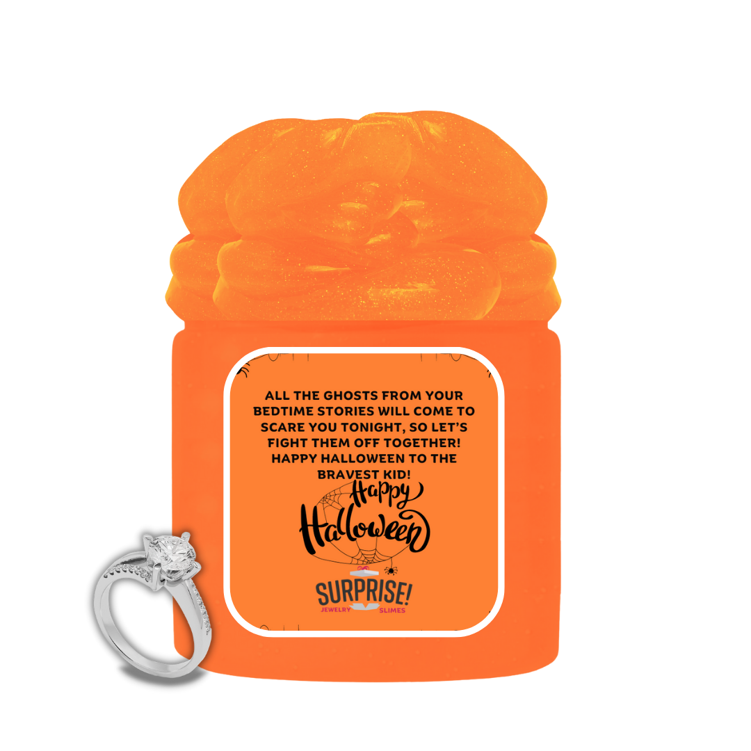 ALL THE GHOSTS FROM YOUR BEDTIME STORIES WILL COME TO SCARE YOU TONIGHT, SO LET'S FIGHT THEM OFF TOGETHER! HAPPY HALLOWEEN TO THE BRAVEST KID! HALLOWEEN JEWELRY SLIME