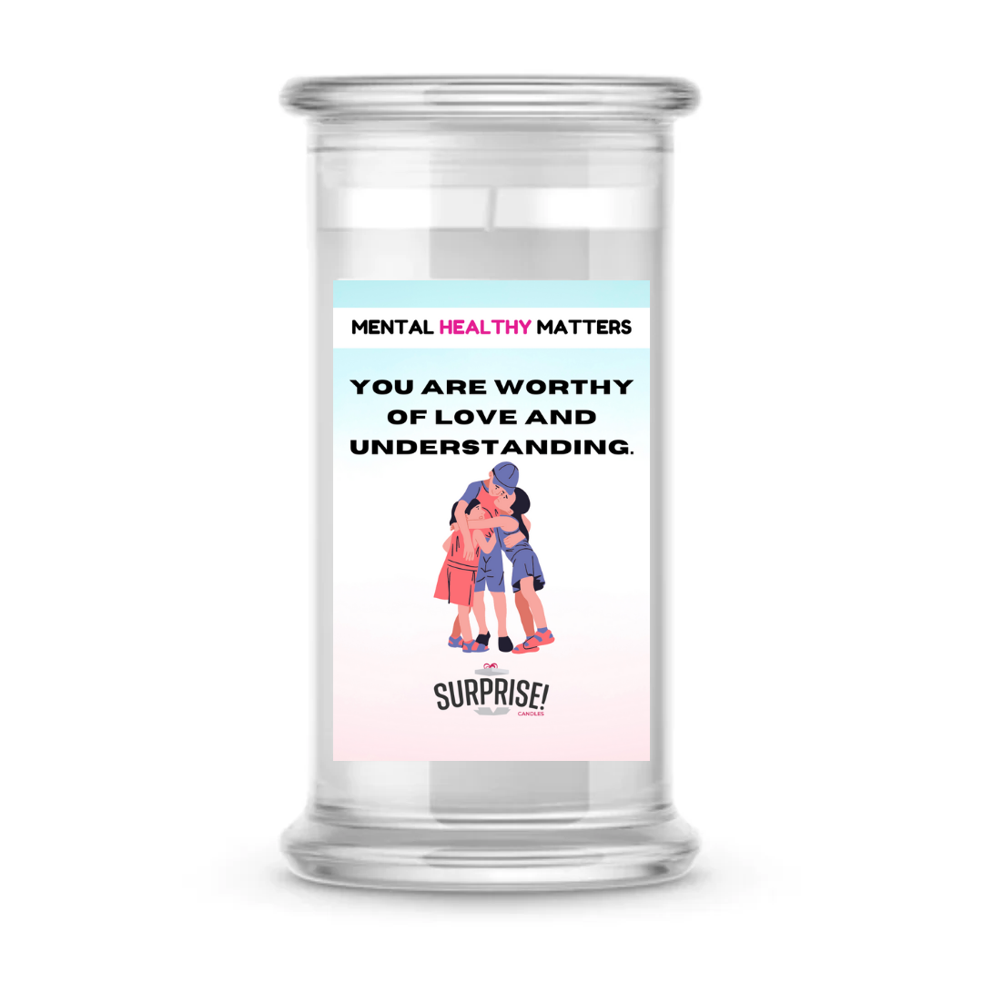 YOU ARE WORTHY OF LOVE AND UNDERSTANDING | MENTAL HEALTH CANDLES