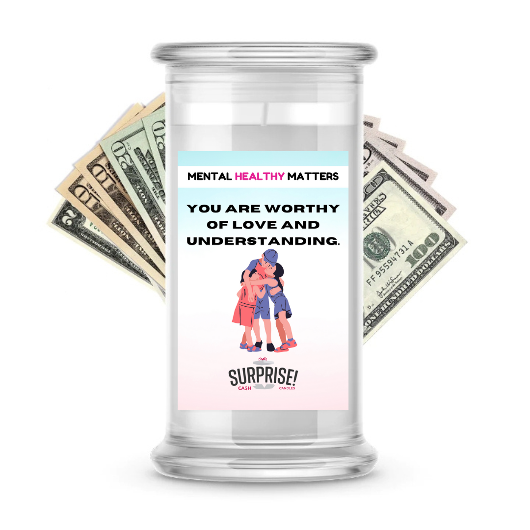 YOU ARE WORTHY OF LOVE AND UNDERSTANDING | MENTAL HEALTH CASH CANDLES