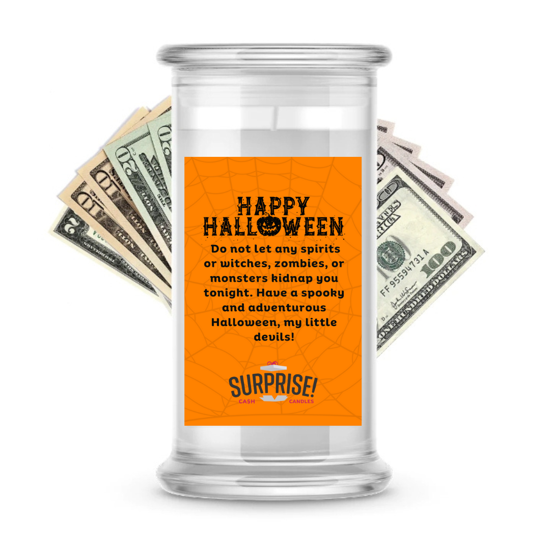 DO NOT LET ANY SPRITS OR WITCHES, ZOMBIES, OR MONSTERS KIDNAP YOU TONIGHT. HAVE A SPOOKY AND ADVENTUROUS HALLOWEEN, MY LITTLE DEVILS! HALLOWEEN CASH CANDLE