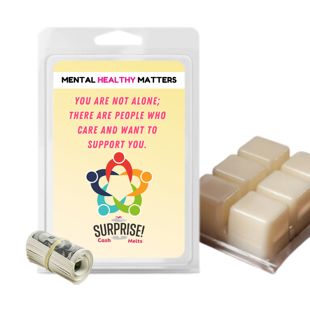 YOU ARE NOT ALONE; THERE ARE PEOPLE WHO CARE AND WANT TO SUPPORT YOU | MENTAL HEALTH CASH WAX MELTS