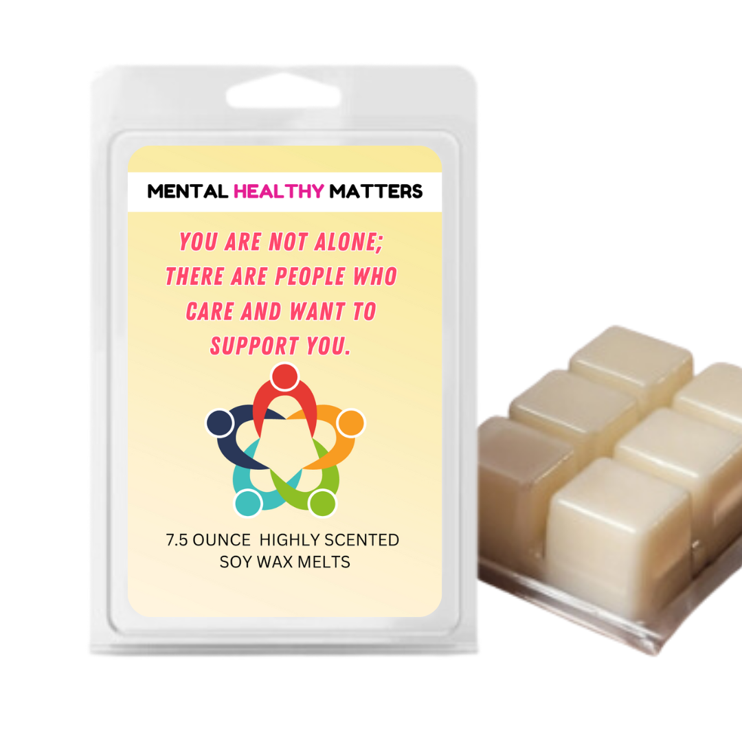 YOU ARE NOT ALONE; THERE ARE PEOPLE WHO CARE AND WANT TO SUPPORT YOU | MENTAL HEALTH WAX MELTS