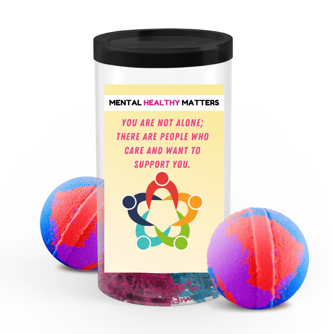 YOU ARE NOT ALONE; THERE ARE PEOPLE WHO CARE AND WANT TO SUPPORT YOU | MENTAL HEALTH BATH BOMBS