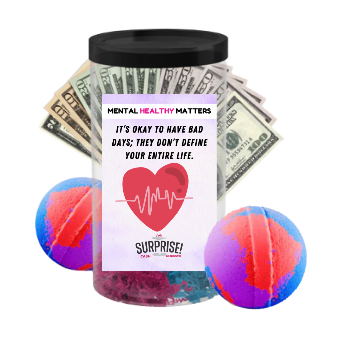 IT'S OKAY TO HAVE BAD DAYS; THEY DON'T DEFINE YOUR ENTIRE LIFE | MENTAL HEALTH CASH BATH BOMBS