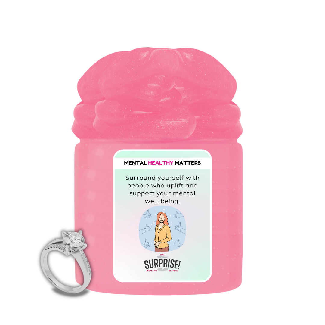 SURROUND YOURSELF WITH PEOPLE WHO UPLIFT AND SUPPORT YOUR MENTAL WELL-BEING | MENTAL HEALTH JEWELRY SLIMES