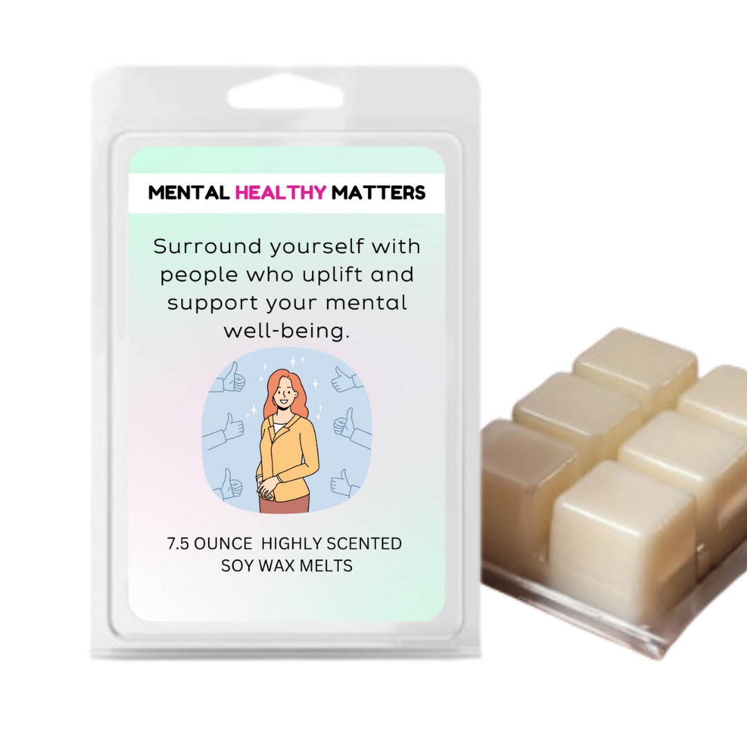SURROUND YOURSELF WITH PEOPLE WHO UPLIFT AND SUPPORT YOUR MENTAL WELL-BEING | MENTAL HEALTH WAX MELTS