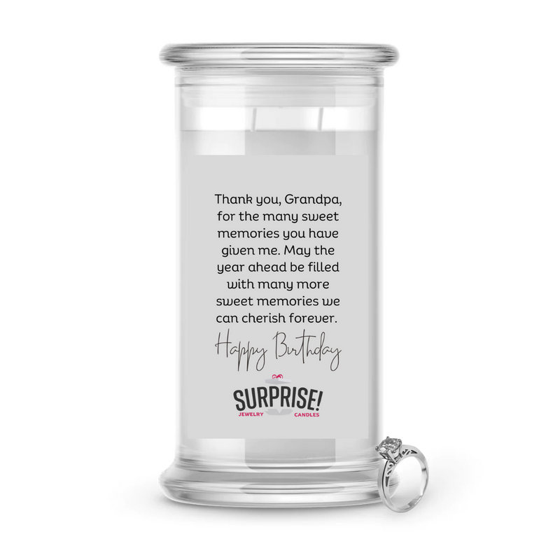 THANK YOU, GRANDPA, FOR THE MANY SWEET MEMORIES YOU HAVE GIVEN ME. MAY THE YEAR AHEAD BE FILLED WITH MANY MORE SWEET MEMORIES WE CAN CHERISH FOREVER. HAPPY BIRTHDAY JEWELRY CANDLE