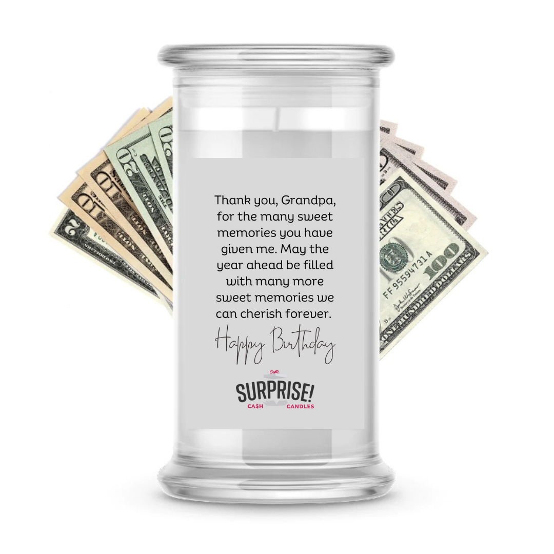 THANK YOU, GRANDPA, FOR THE MANY SWEET MEMORIES YOU HAVE GIVEN ME. MAY THE YEAR AHEAD BE FILLED WITH MANY MORE SWEET MEMORIES WE CAN CHERISH FOREVER. HAPPY BIRTHDAY CASH CANDLE