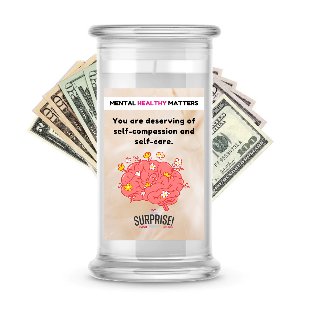 YOU ARE DESERVING OF SELF-COMPASSION AND SELF-CARE | MENTAL HEALTH CASH CANDLES