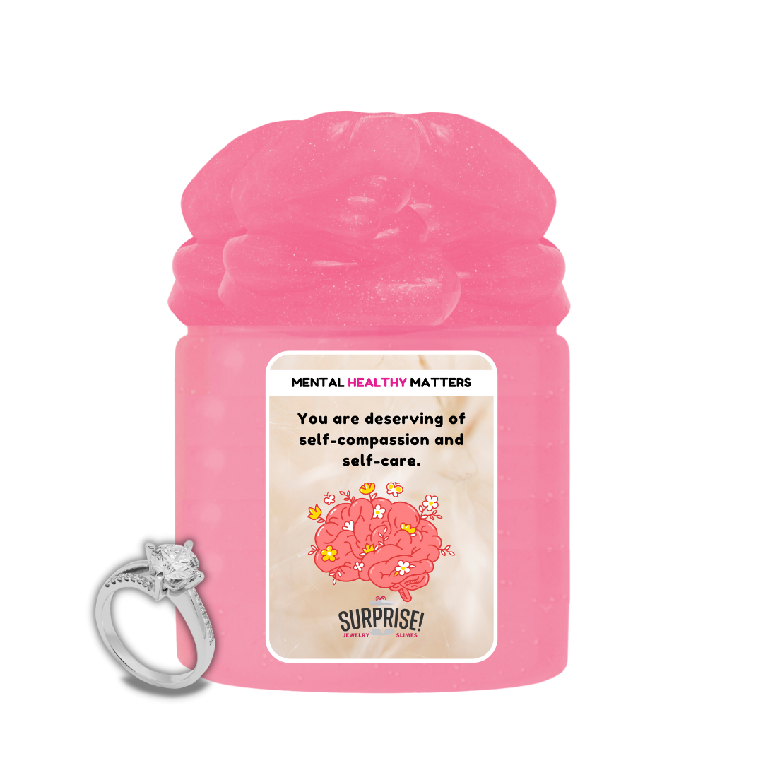 YOU ARE DESERVING OF SELF-COMPASSION AND SELF-CARE | MENTAL HEALTH JEWELRY SLIMES