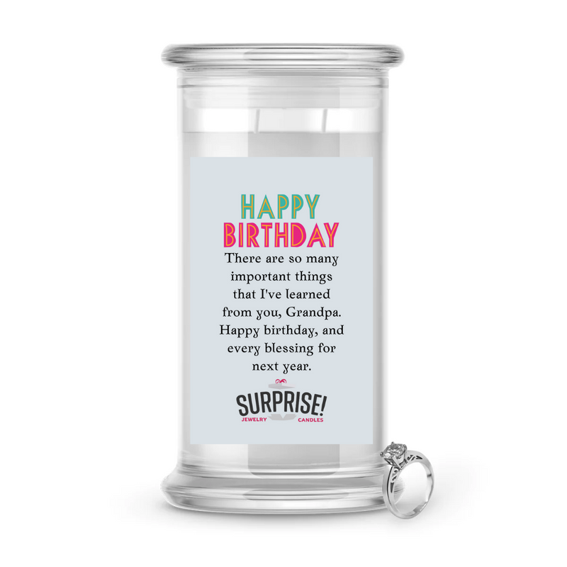 THERE ARE SO MANY IMPORTANT THINGS THAT I'VE LEARNED FROM YOU,  GRANDPA. HAPPY BIRTHDAY AND EVERY BLESSING FOR NEXT YEAR. HAPPY BIRTHDAY JEWELRY CANDLE