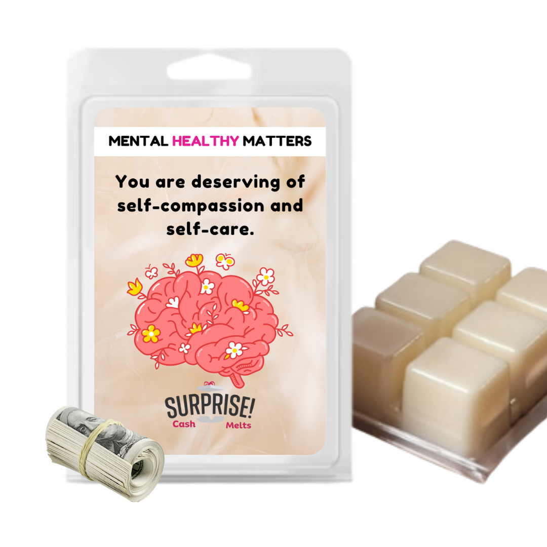 YOU ARE DESERVING OF SELF-COMPASSION AND SELF-CARE | MENTAL HEALTH CASH WAX MELTS