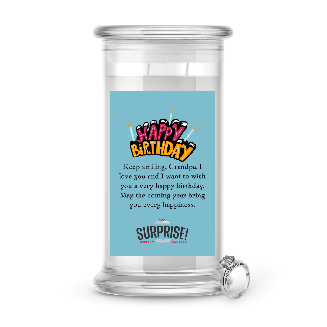 KEEP SMILING, GRANDPA. I LOVE YOU AND I WANT TO WISH YOU A VERY HAPPY BIRTHDAY. MAY THE COMING YEAR BRING YOU EVERY HAPPINESS. HAPPY BIRTHDAY JEWELRY CANDLE