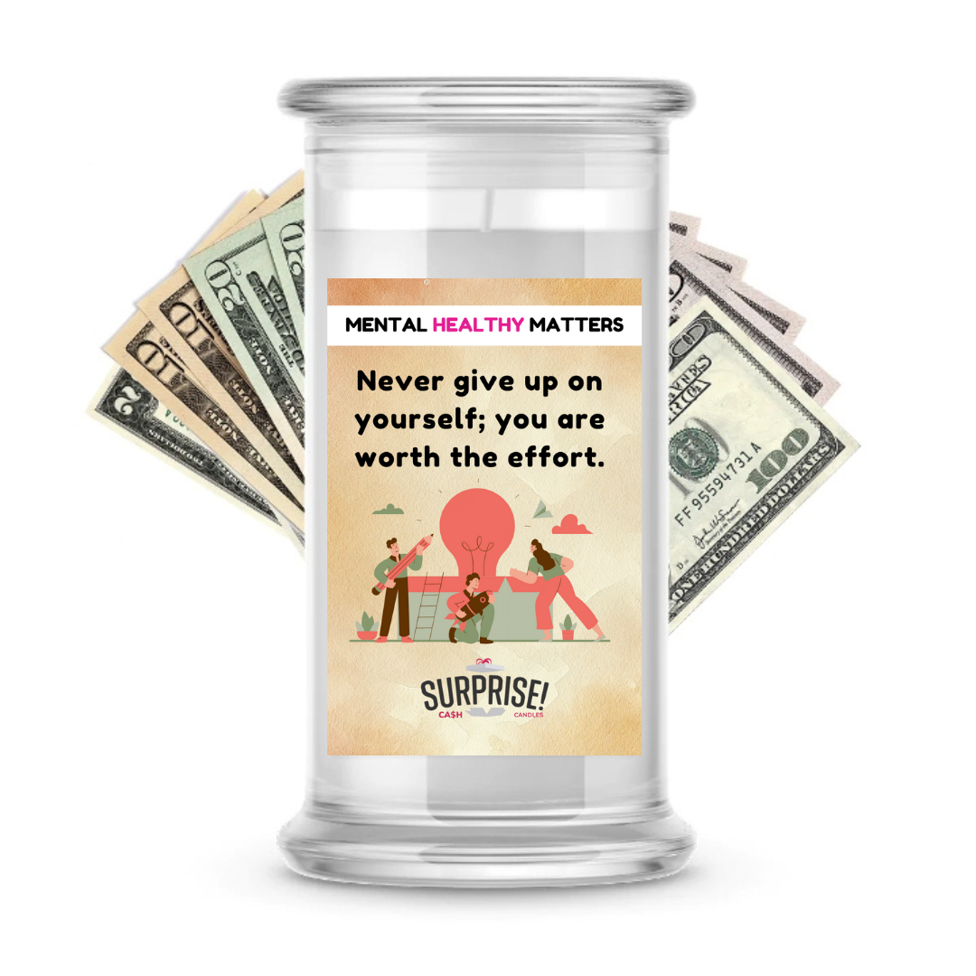 NEVER GIVE UP ON YOOURSEF; YOU ARE WORTH THE EFFORT | MENTAL HEALTH CASH CANDLES