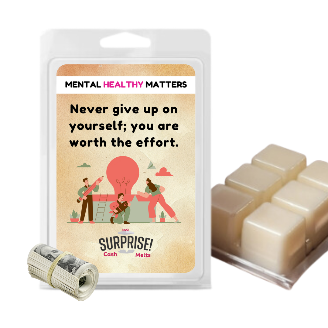 NEVER GIVE UP ON YOOURSEF; YOU ARE WORTH THE EFFORT | MENTAL HEALTH CASH WAX MELTS