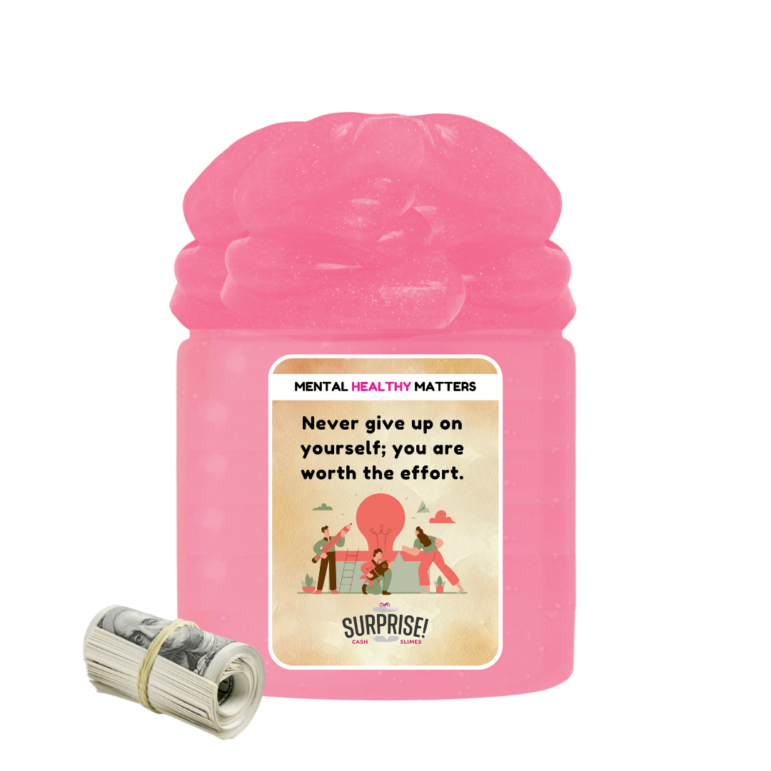 NEVER GIVE UP ON YOOURSEF; YOU ARE WORTH THE EFFORT | MENTAL HEALTH CASH SLIMES