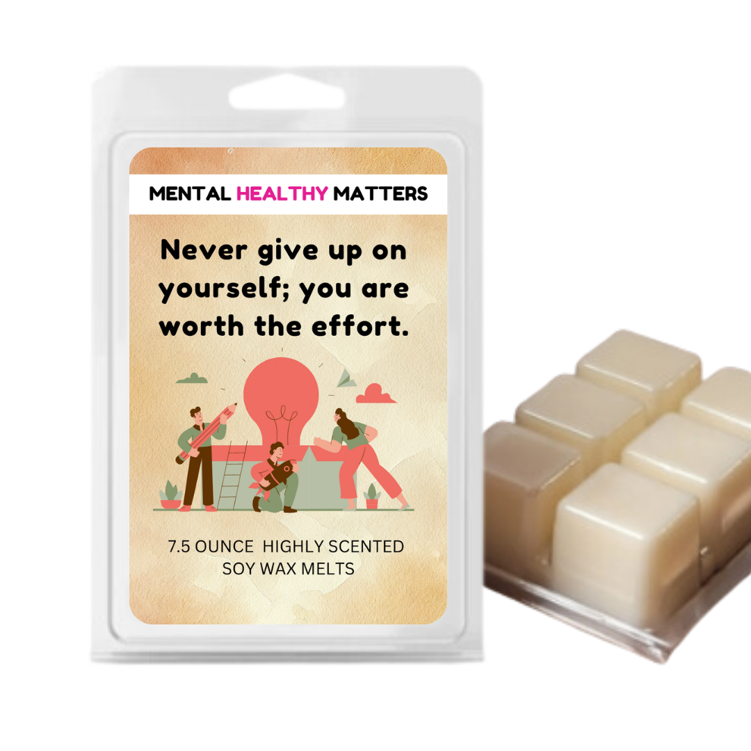 NEVER GIVE UP ON YOOURSEF; YOU ARE WORTH THE EFFORT | MENTAL HEALTH WAX MELTS
