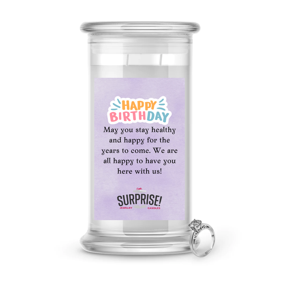 MAY YOU STAY HEALTHY AND HAPPY FOR THE YEARS TO COME. WE ARE ALL HAPPY TO HAVE YOU HERE WITH US! HAPPY BIRTHDAY JEWELRY CANDLE