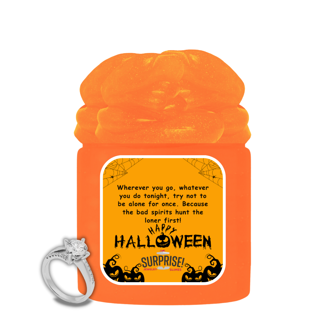 WHENEVER YOU GO, WHATEVER YOU DO TONIGHT, TRY NOT TO BE ALONE FOR ONCE. BECAUSE THE BAD SPIRITS HUNT THE LONER FIRST! HAPPY HALLOWEEN HALLOWEEN JEWELRY SLIME