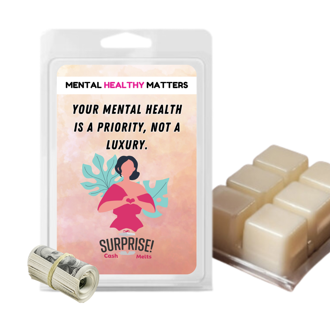 YOUR MENTAL HEALTH IS A PRIORITY, NOT A LUXURY | MENTAL HEALTH CASH WAX MELTS