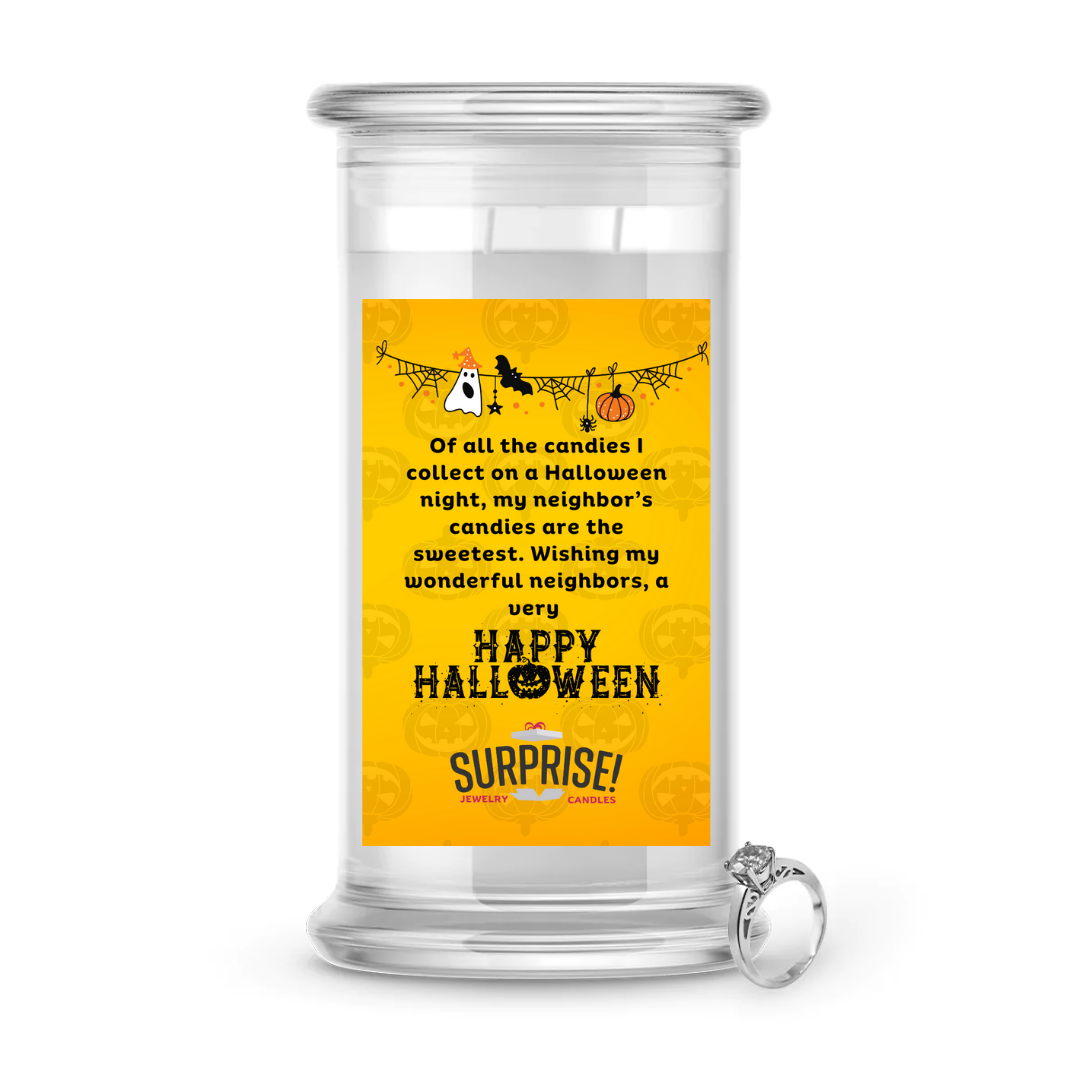 OF ALL THE CANDIES I COLLECT ON A HALLOWEEN NIGHT, MY NEIGHBOR'S CANDIES ARE THE SWEETEST. WISHING MY WONDERFUL NEIGHBORS, A VERY HAPPY HALLOWEEN HALLOWEEN JEWELRY CANDLE