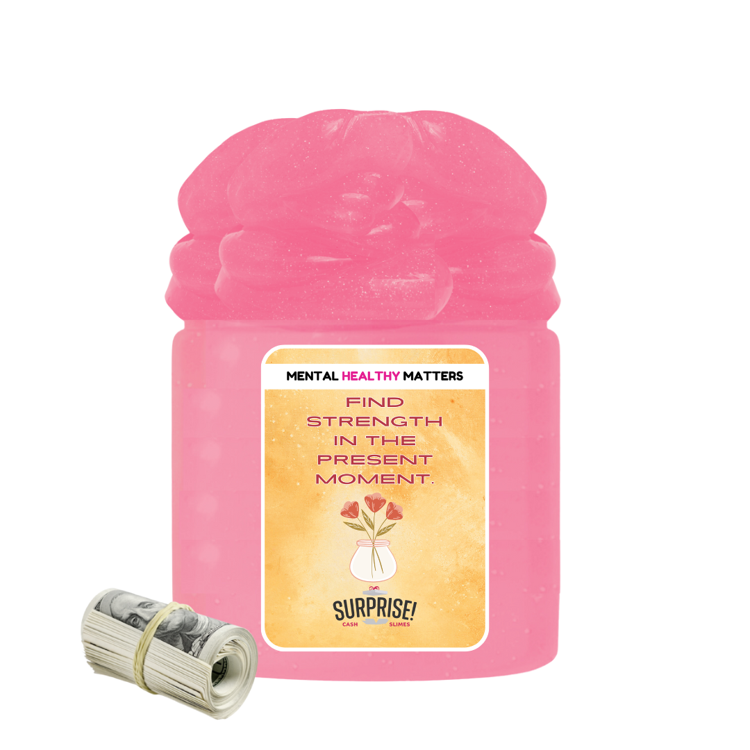 FIND STRENGTH IN THE PRESENT MOMENT | MENTAL HEALTH CASH SLIMES