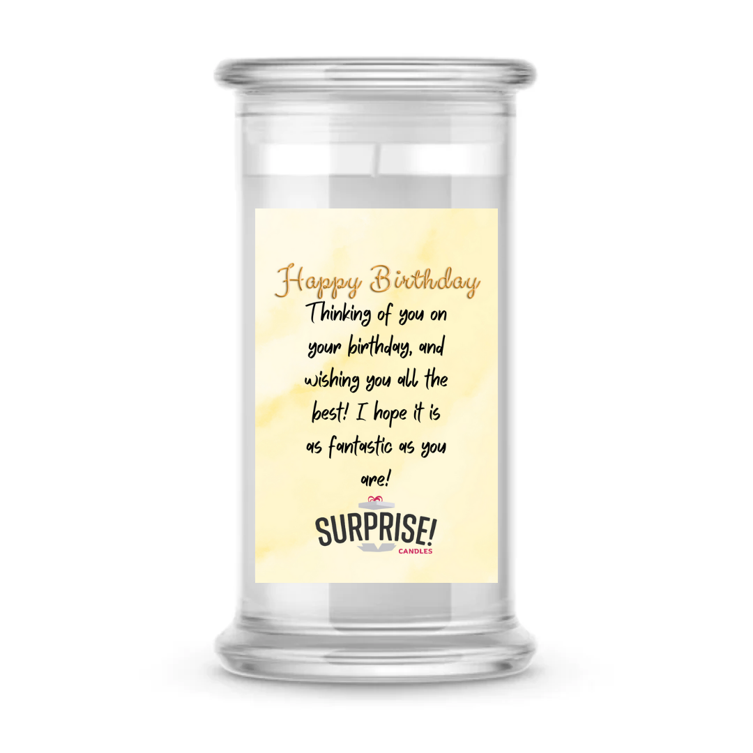 THINKING OF YOU ON YOUR BIRTHDAY, AND WISHING YOU ALL THE BEST! I HOPE IT IS AS FANTASTIC AS YOU ARE! HAPPY BIRTHDAY CANDLE