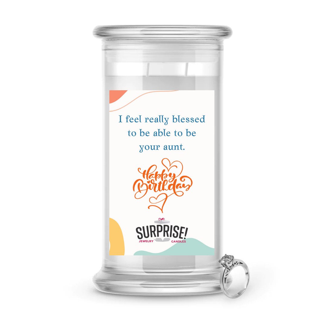 I FEEL REALLY BLESSED TO BE ABLE TO BE YOUR AUNT. HAPPY BIRTHDAY JEWELRY CANDLE