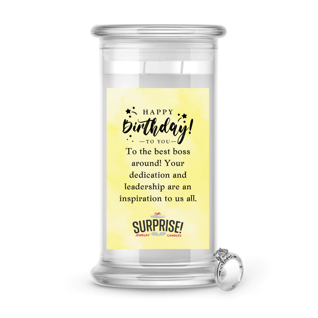 TO THE BEST BOSS AROUND! YOUR DEDICATION AND LEADERSHIP ARE AN INSPIRATION TO US ALL. HAPPY BIRTHDAY JEWELRY CANDLE