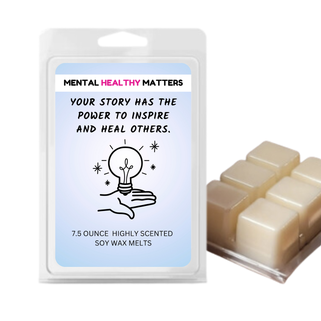 YOUR STORY HAS THE POWER TO INSPIRE AND HEAL OTHERS | MENTAL HEALTH WAX MELTS