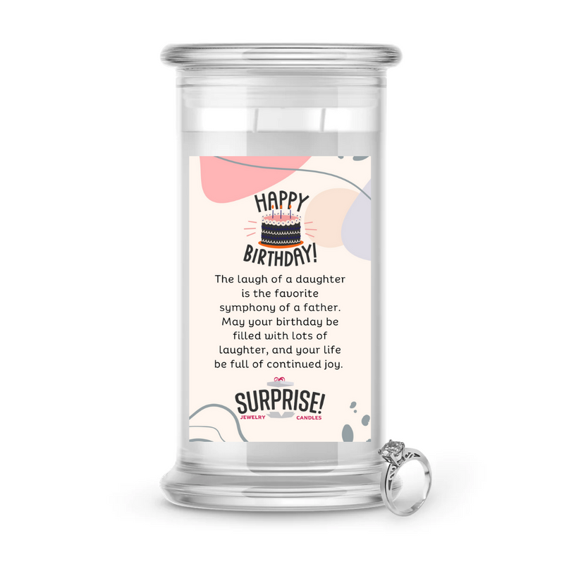 THE LAUGH OF A DAUGHTER IS THE FAVOURITE SYMPHONY OF A FATHER. "MAY YOUR BIRTHDAY BE FILLED WITH LOTS OF LAUGHTER, AND YOUR LIFE BE FULL OF COUTINUED JOY. HAPPY BIRTHDAY JEWELRY CANDLE