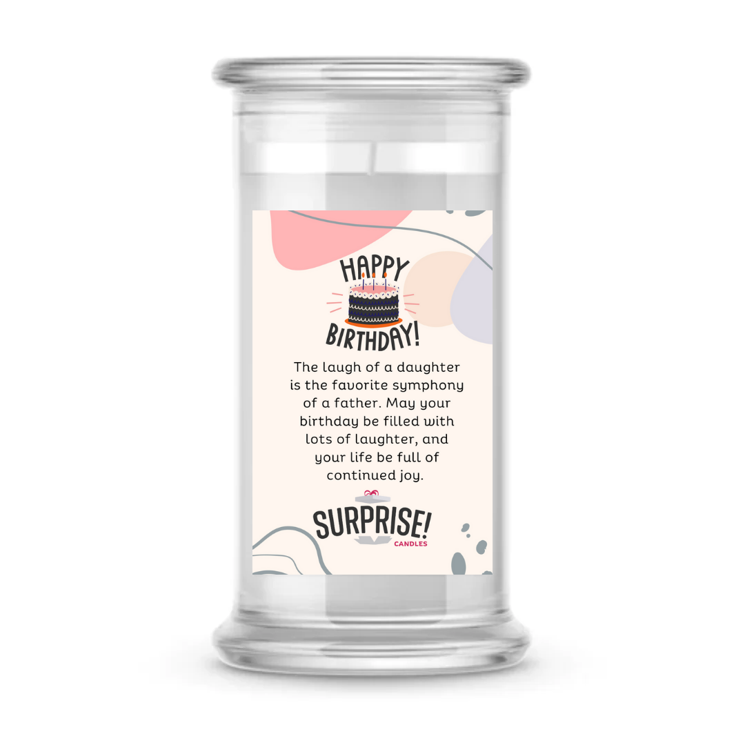 THE LAUGH OF A DAUGHTER IS THE FAVOURITE SYMPHONY OF A FATHER. "MAY YOUR BIRTHDAY BE FILLED WITH LOTS OF LAUGHTER, AND YOUR LIFE BE FULL OF COUTINUED JOY. HAPPY BIRTHDAY CANDLE