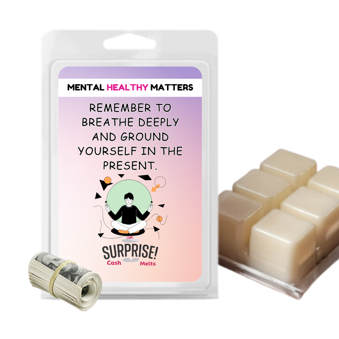 REMEMBER TO BREATHE DEEPLY AND GROUND YOURSELF IN THE PRESENT | MENTAL HEALTH CASH WAX MELTS