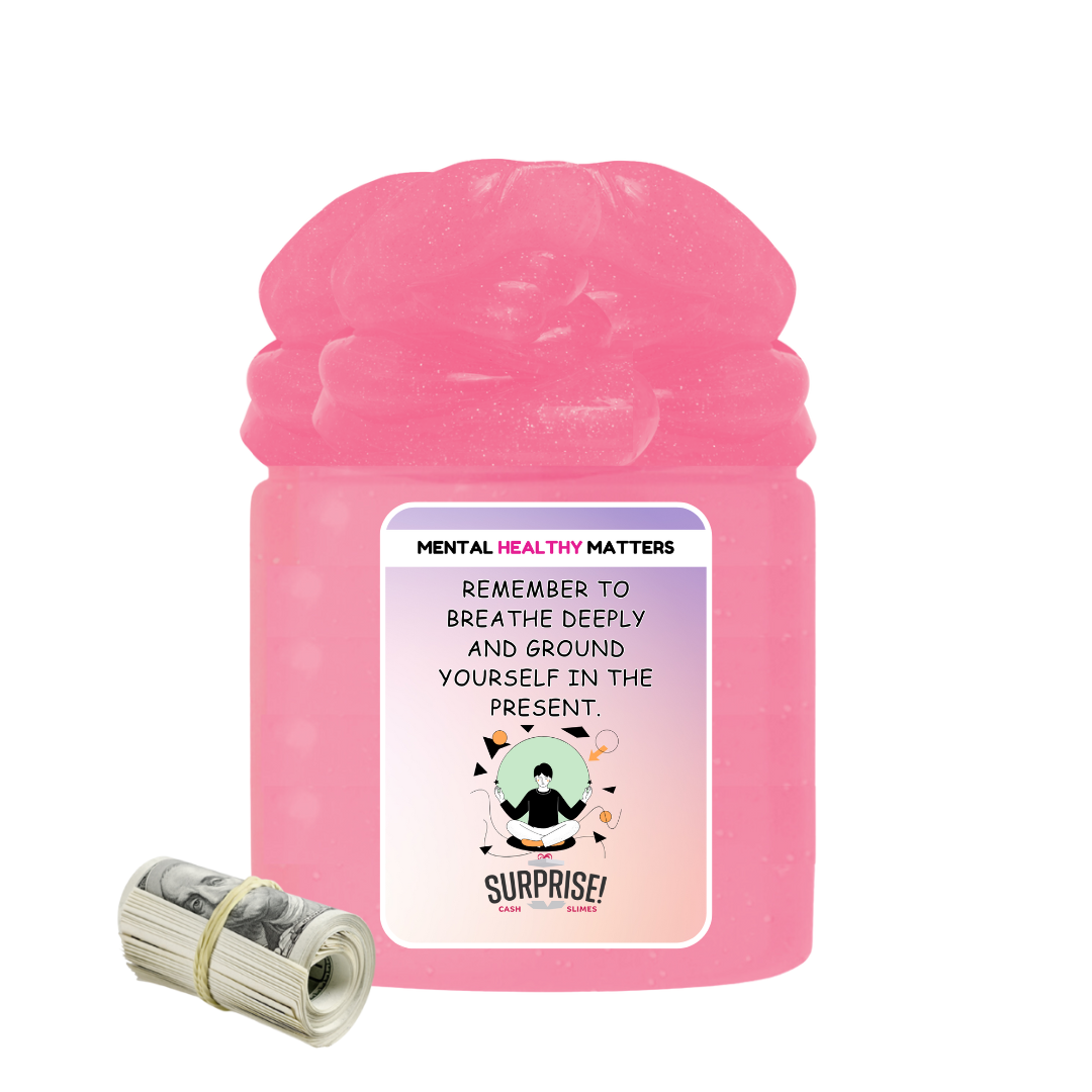 REMEMBER TO BREATHE DEEPLY AND GROUND YOURSELF IN THE PRESENT | MENTAL HEALTH CASH SLIMES