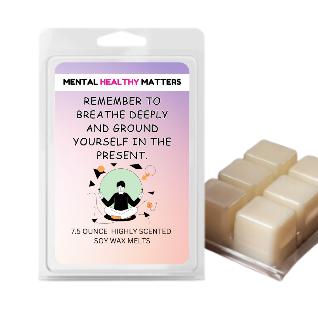 REMEMBER TO BREATHE DEEPLY AND GROUND YOURSELF IN THE PRESENT | MENTAL HEALTH WAX MELTS