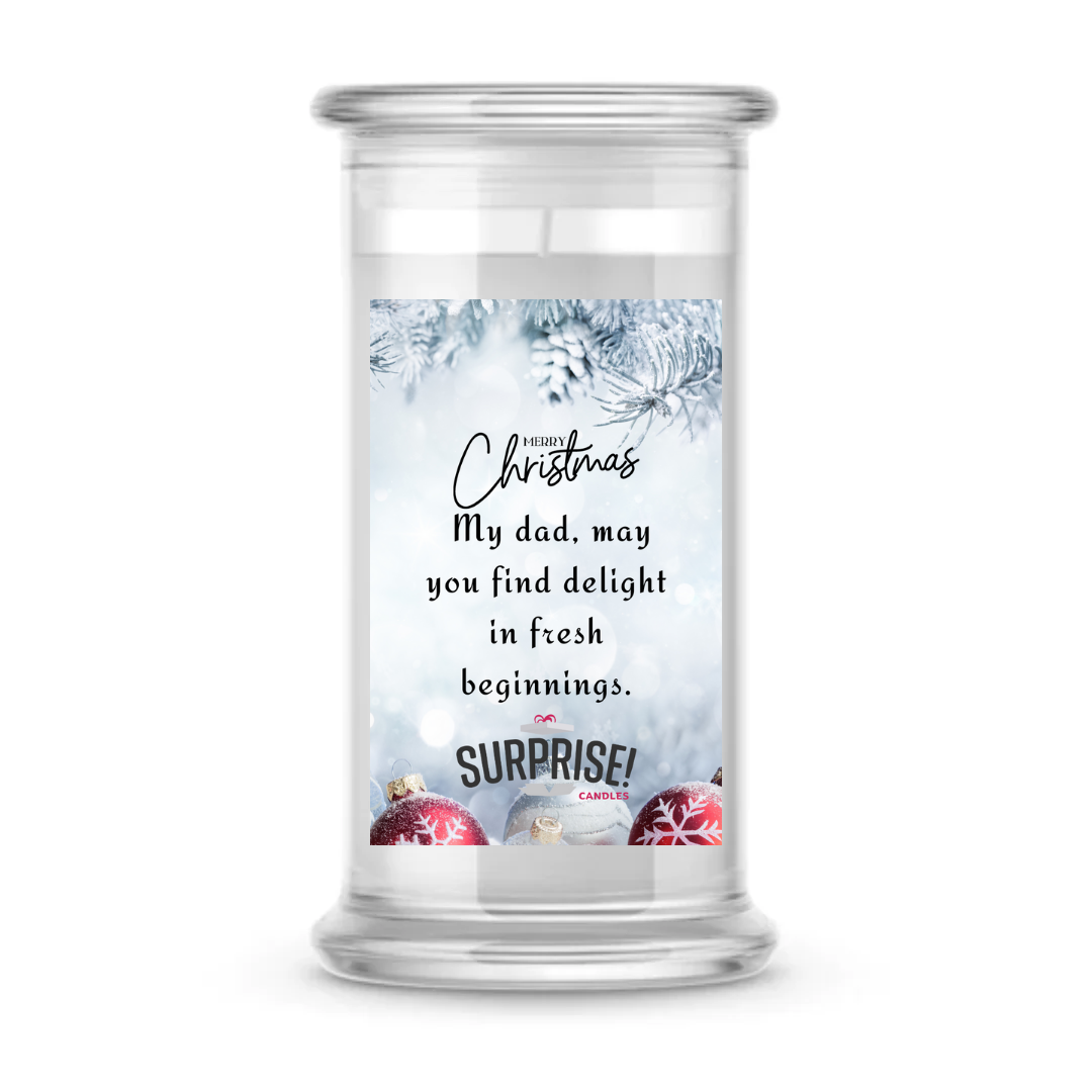 MY DAD, MAY YOU FIND DELIGHT IN FRESH BEGINNINGS. MERRY CHRISTMAS CANDLE
