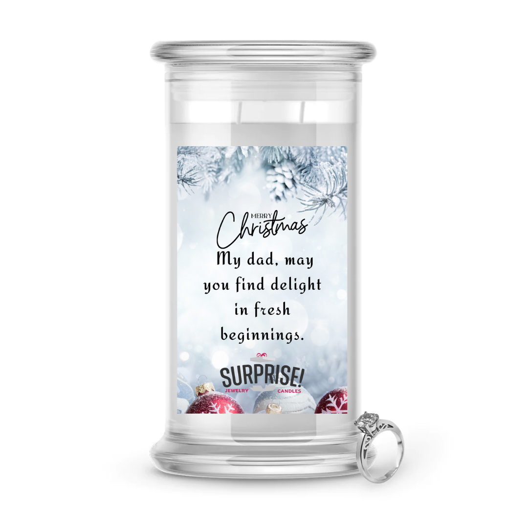 MY DAD, MAY YOU FIND DELIGHT IN FRESH BEGINNINGS. MERRY CHRISTMAS JEWELRY CANDLE