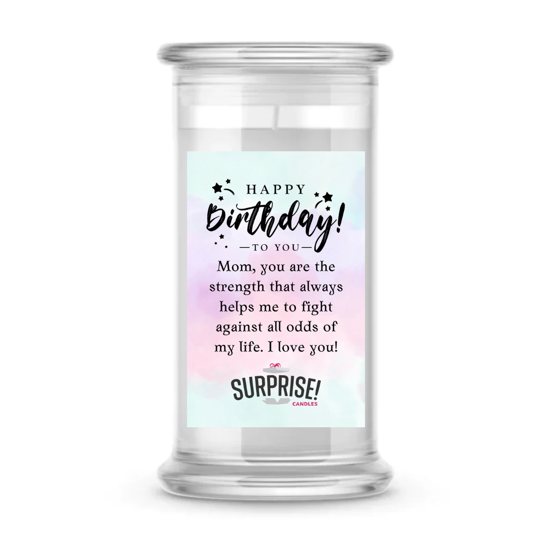 MOM, YOU ARE THE STRENGTH THAT ALWAYS HELPS ME TO FIGHT AGAINST ALL ODDS OF MY LIFE. I LOVE YOU! HAPPY BIRTHDAY CANDLE