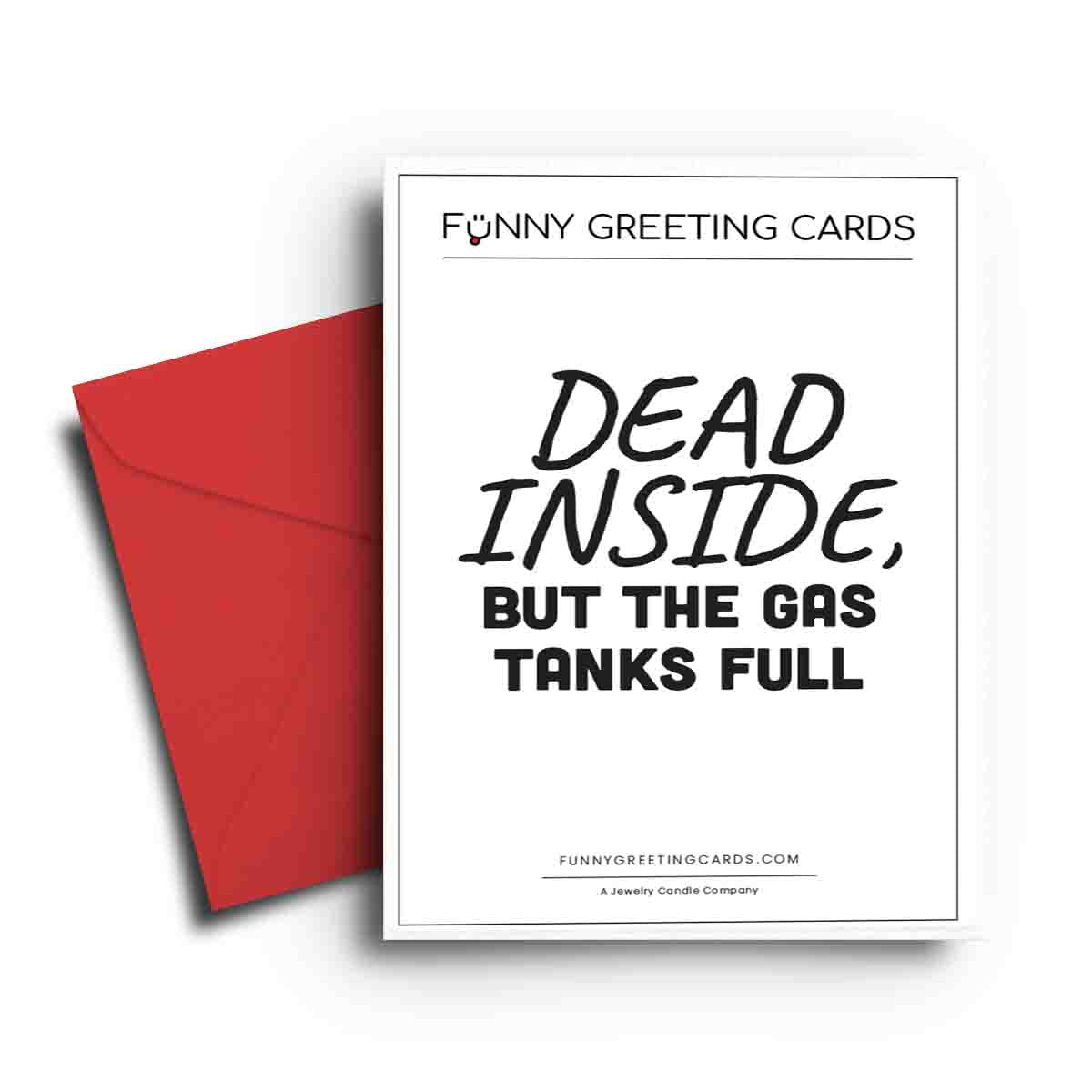 Dead Inside, But The Gas Tanks Full Funny Greeting Cards