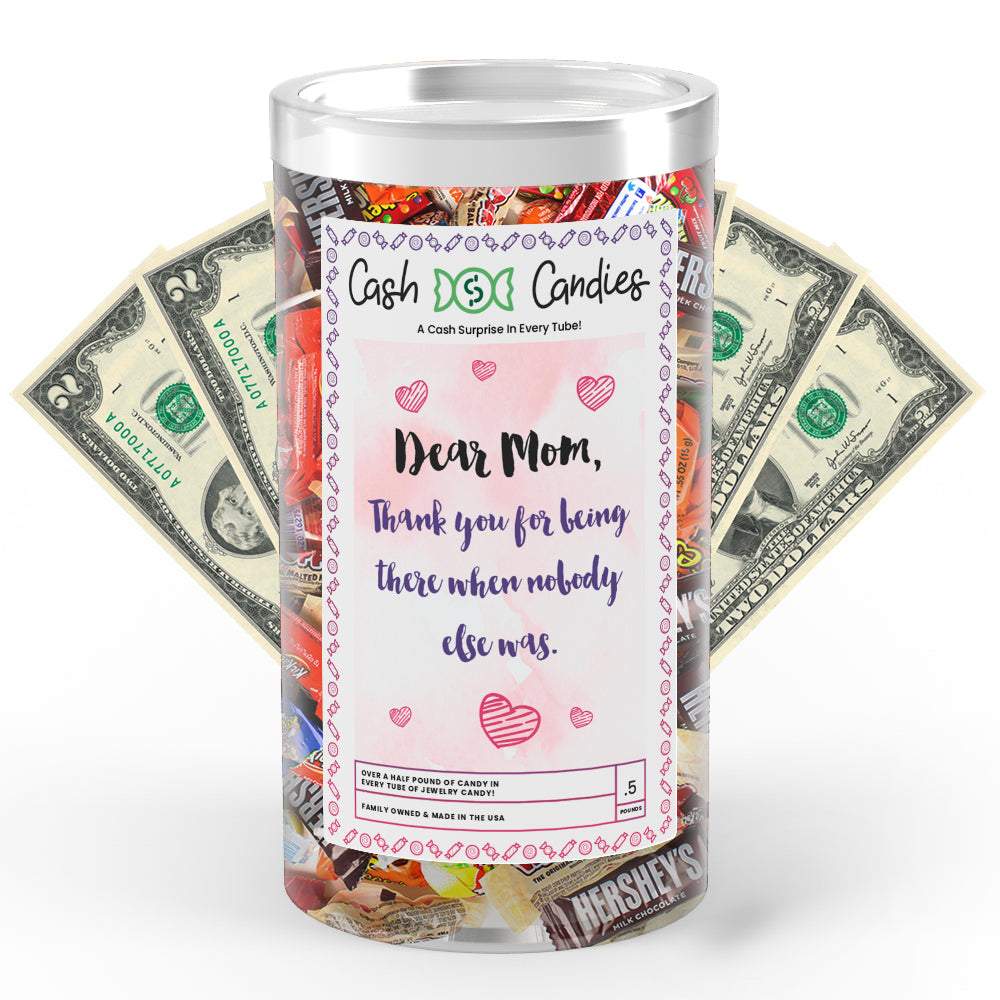 Dear Mom Thank you for being there when nobody else was Cash Candy