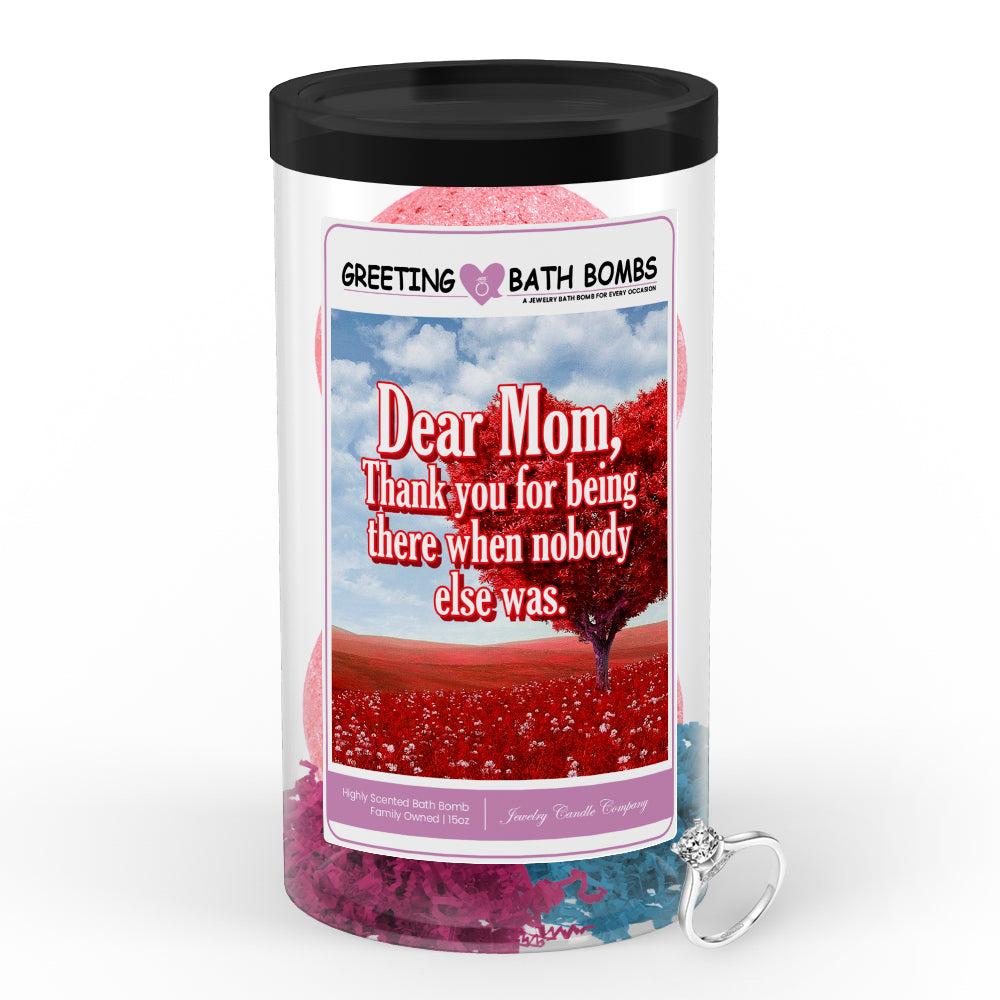 Dear Mom, Thank You for being there when Nobody else was - Greetings Bath Bombs