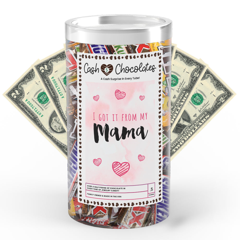 I got it from my mama Cash Chocolates