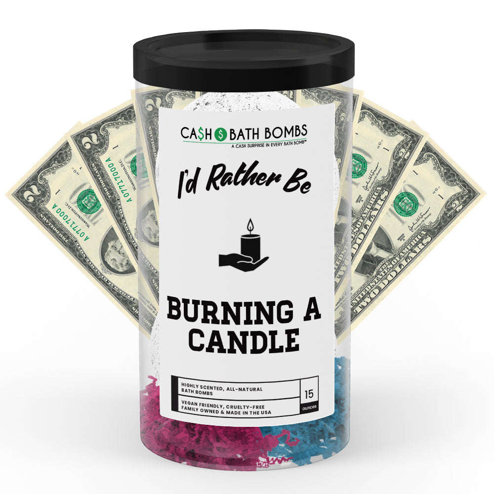 I'd rather be Burning a Candle Cash Bath Bombs