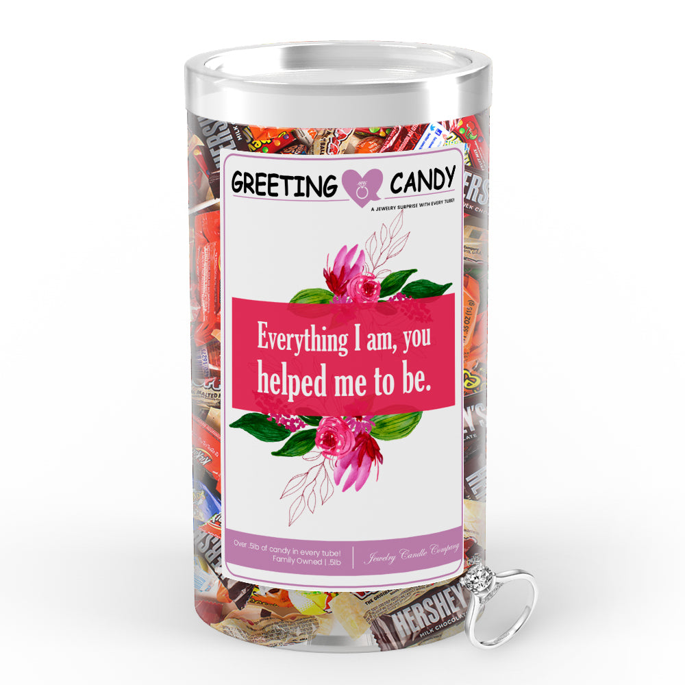 Everything I am, you helped me to be Greetings Candy