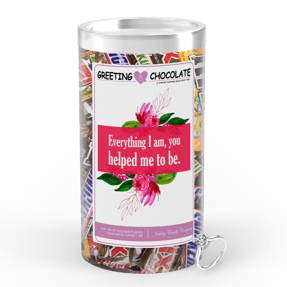 Everything I am, you helped me to be Greetings Chocolate