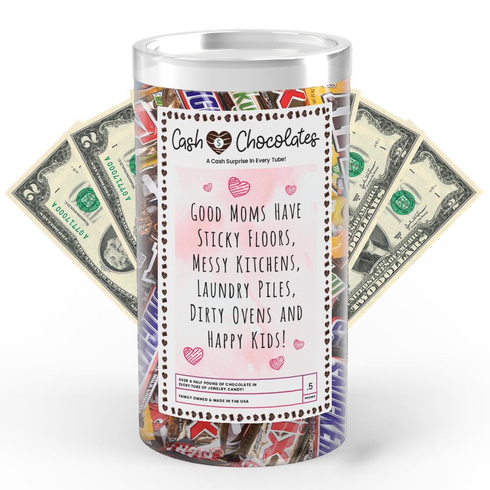 Good Mom have Sticky Floors, Messy Kitchens, Laundry Piles,Dierty Ovens and Happy Kids Cash Chocolates