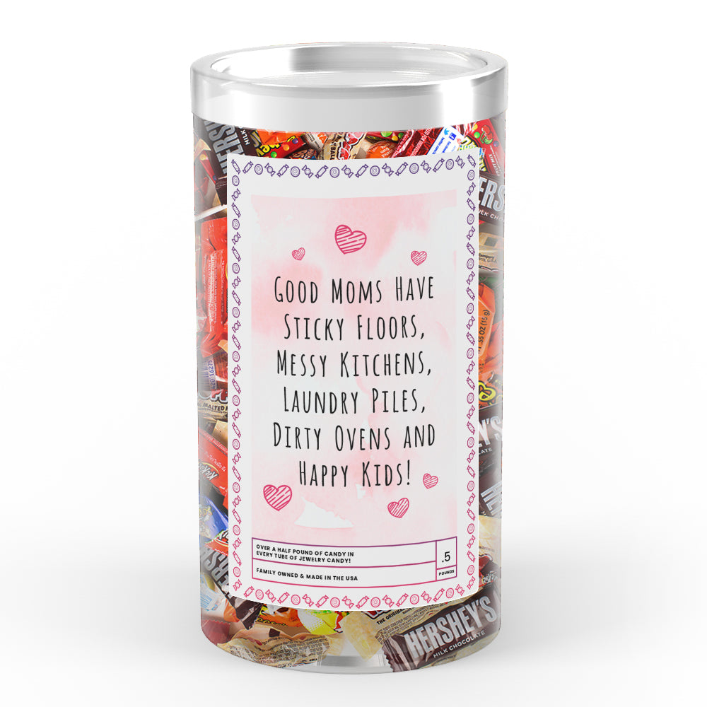 Good Mom have Sticky Floors, Messy Kitchens, Laundry Piles,Dierty Ovens and Happy Kids Candy